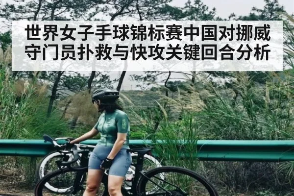 世界女子手球锦标赛中国对挪威守门员扑救与快攻关键回合分析